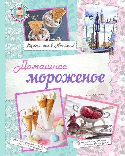 Скачать книгу Домашнее мороженое. Вкусно, как в Италии!