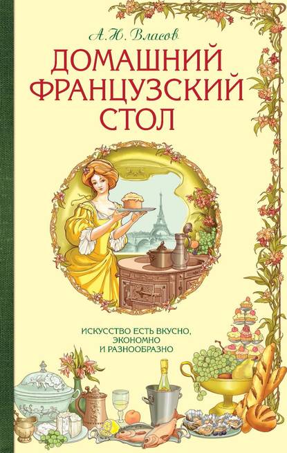 Скачать книгу Домашний французский стол. Искусство есть вкусно, экономно и разнообразно