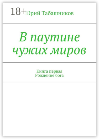 Скачать книгу В паутине чужих миров. Книга первая. Рождение бога