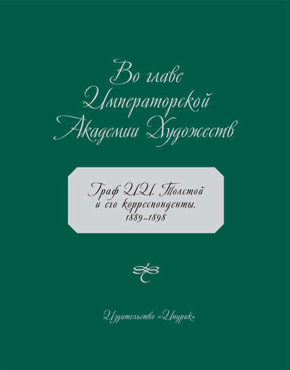 Скачать книгу Во главе Императорской Академии Художеств. Граф И. И. Толстой и его корреспонденты. 1889–1898