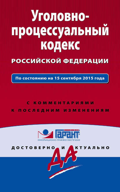 Скачать книгу Уголовно-процессуальный кодекс Российской Федерации. По состоянию на 15 сентября 2015 года. С комментариями к последним изменениям