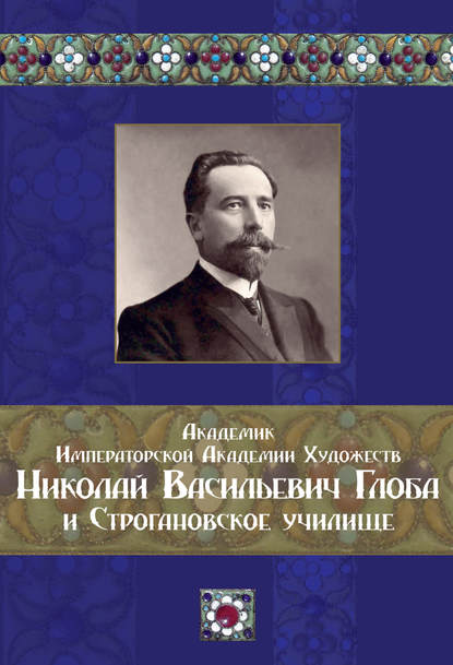 Скачать книгу Академик Императорской Академии Художеств Николай Васильевич Глоба и Строгановское училище