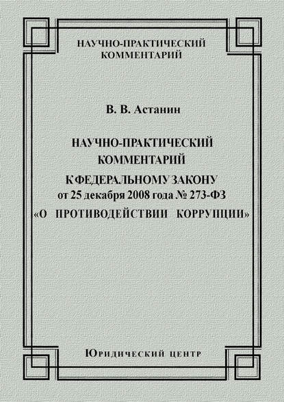 Научно-практический комментарий к Федеральному закону от 25 декабря 2008 года №273-ФЗ «О противодействии коррупции»