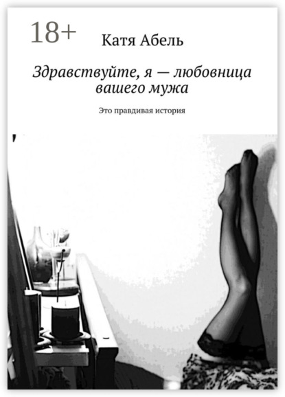Скачать книгу Здравствуйте. Я – любовница вашего мужа. Это правдивая история