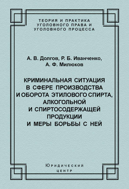 Скачать книгу Криминальная ситуация в сфере производства и оборота этилового спирта, алкогольной и спиртосодержащей продукции и меры борьбы с ней