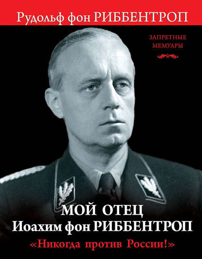 Скачать книгу Мой отец Иоахим фон Риббентроп. «Никогда против России!»