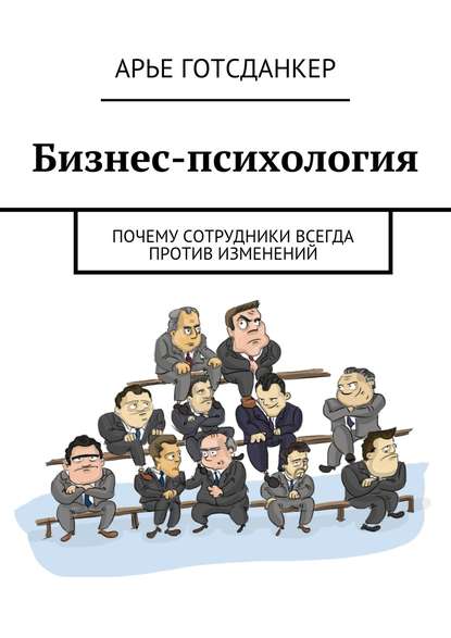 Скачать книгу Бизнес-психология: почему сотрудники всегда против изменений