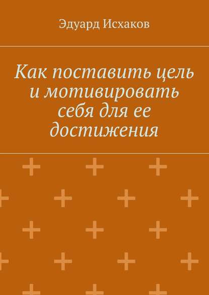 Скачать книгу Как поставить цель и мотивировать себя для ее достижения