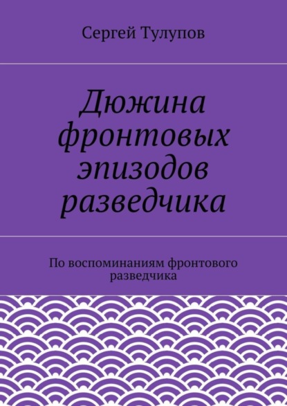 Дюжина фронтовых эпизодов разведчика