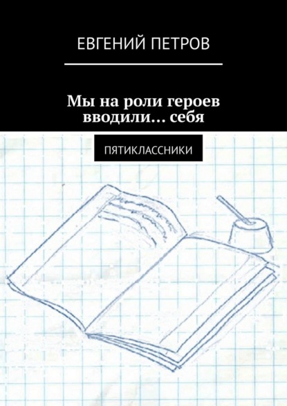 Скачать книгу Мы на роли героев вводили… себя. Пятиклассники