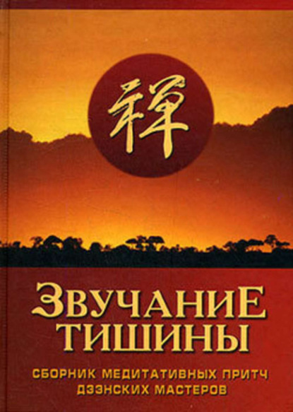 Скачать книгу Звучание тишины. Сборник медитативных притч дзэнских мастеров