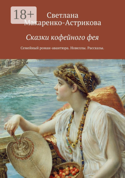 Сказки кофейного фея. Семейный роман-авантюра. Рассказы. Новеллы.