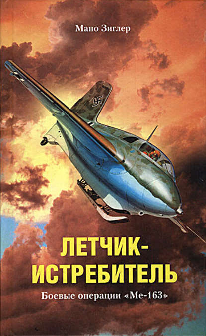 Скачать книгу Летчик-истребитель. Боевые операции «Ме-163»