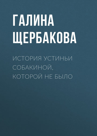 Скачать книгу История Устиньи Собакиной, которой не было