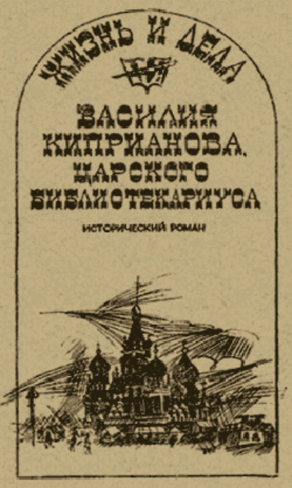 Скачать книгу Жизнь и дела Василия Киприанова, царского библиотекариуса: Сцены из московской жизни 1716 года
