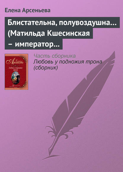 Скачать книгу Блистательна, полувоздушна… (Матильда Кшесинская – император Николай II)