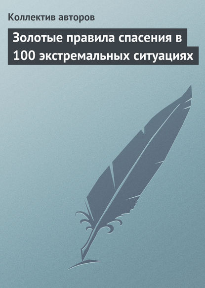 Скачать книгу Золотые правила спасения в 100 экстремальных ситуациях