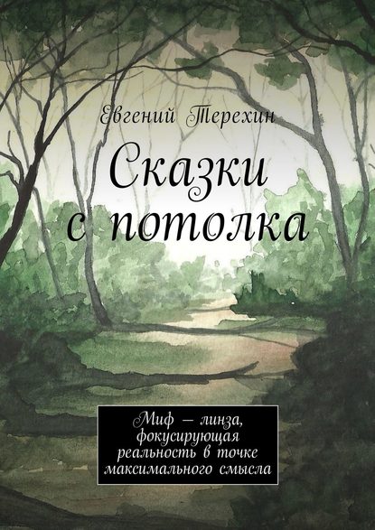 Скачать книгу Сказки с потолка. Миф – линза, фокусирующая реальность в точке максимального смысла