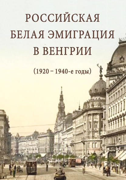 Скачать книгу Российская белая эмиграция в Венгрии (1920 – 1940-е годы)
