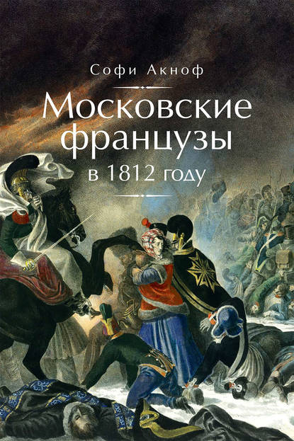 Скачать книгу Московские французы в 1812 году. От московского пожара до Березины