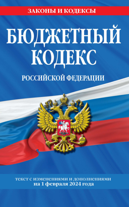 Скачать книгу Бюджетный кодекс Российской Федерации. Текст с изменениями и дополнениями на 1 февраля 2024 года
