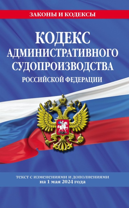 Скачать книгу Кодекс административного судопроизводства Российской Федерации. Текст с изменениями и дополнениями на 1 мая 2024 года