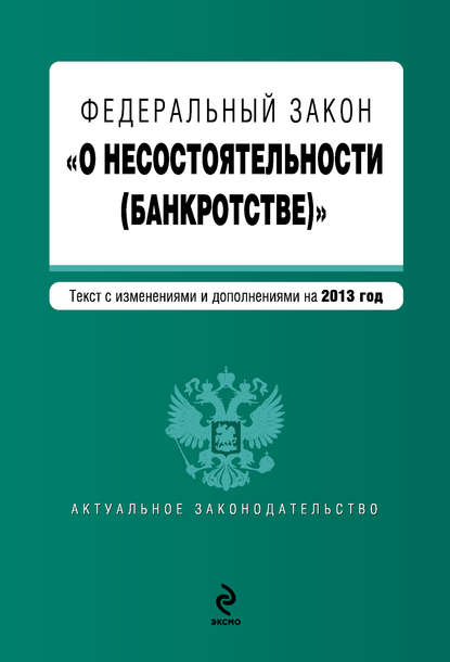 Скачать книгу Федеральный закон «О несостоятельности (банкротстве)». Текст с изменениями и дополнениями на 2013 год