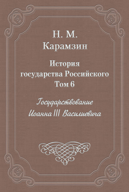 Скачать книгу История государства Российского. Том 6. Государствование Иоанна III Василиевича