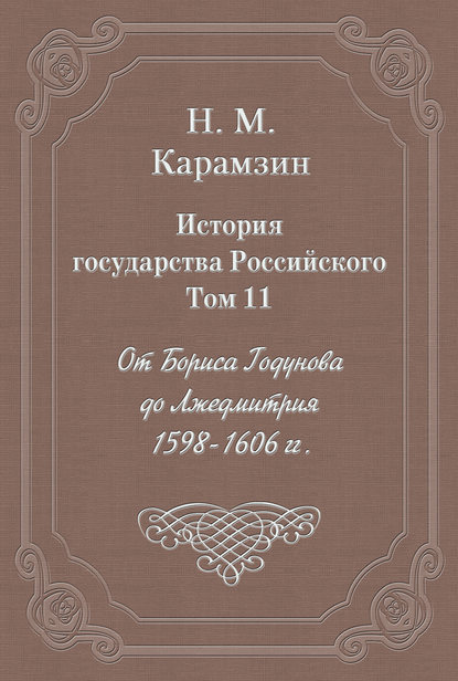 Скачать книгу История государства Российского. Том 11. От Бориса Годунова до Лжедмитрия. 1598-1606 гг.