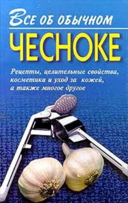 Скачать книгу Все об обычном чесноке