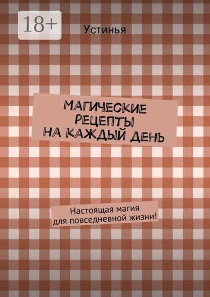 Скачать книгу Магические рецепты на каждый день. Настоящая магия для повседневной жизни!