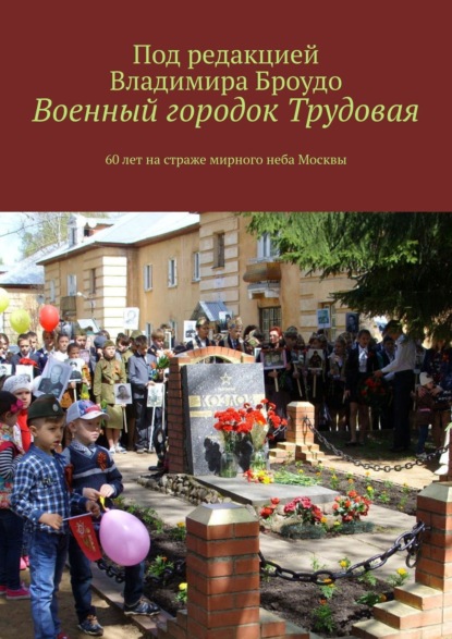 Скачать книгу Военный городок Трудовая. 60 лет на страже мирного неба Москвы