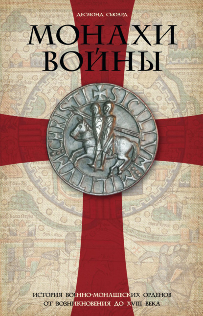 Скачать книгу Монахи войны. История военно-монашеских орденов от возникновения до XVIII века