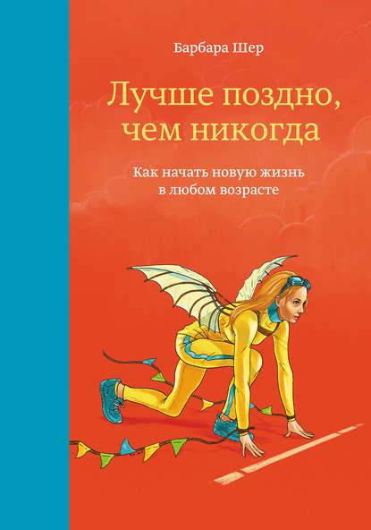 Скачать книгу Лучше поздно, чем никогда. Как начать новую жизнь в любом возрасте