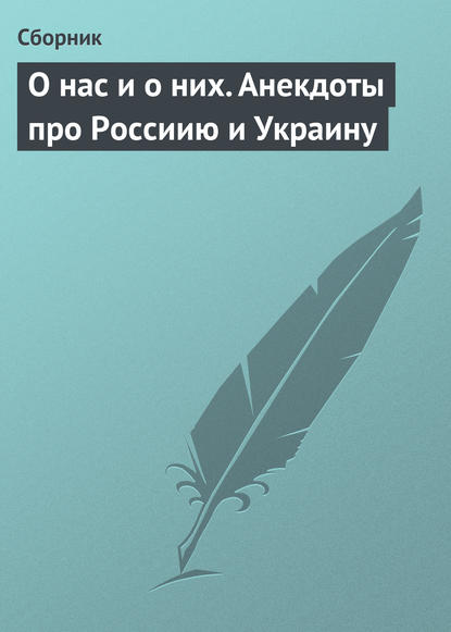 Скачать книгу О нас и о них. Анекдоты про Россиию и Украину