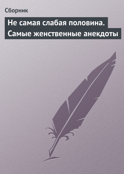 Скачать книгу Не самая слабая половина. Самые женственные анекдоты