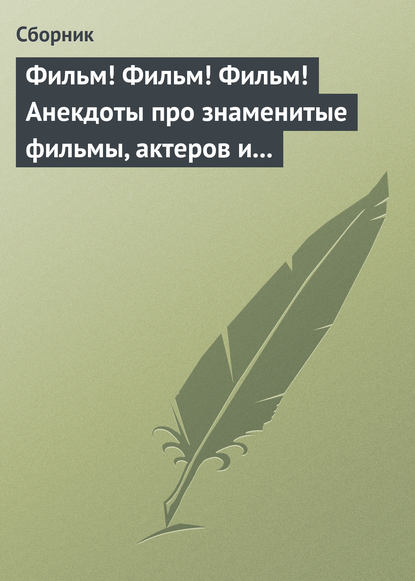 Скачать книгу Фильм! Фильм! Фильм! Анекдоты про знаменитые фильмы, актеров и режиссеров