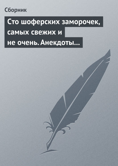 Скачать книгу Сто шоферских заморочек, самых свежих и не очень. Анекдоты о водителях