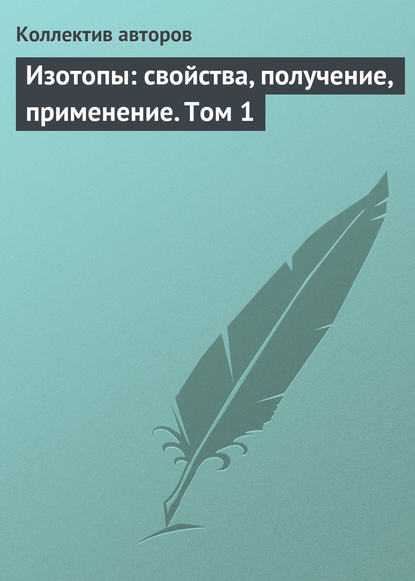 Скачать книгу Изотопы: свойства, получение, применение. Том 1