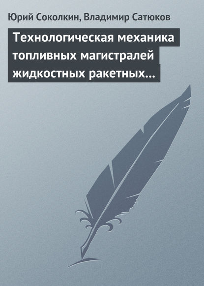 Скачать книгу Технологическая механика топливных магистралей жидкостных ракетных двигателей