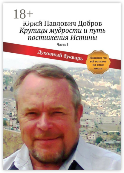 Скачать книгу Крупицы мудрости и путь постижения Истины. Часть I