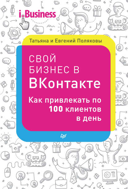 Скачать книгу Свой бизнес в «ВКонтакте». Как привлекать по 100 клиентов в день