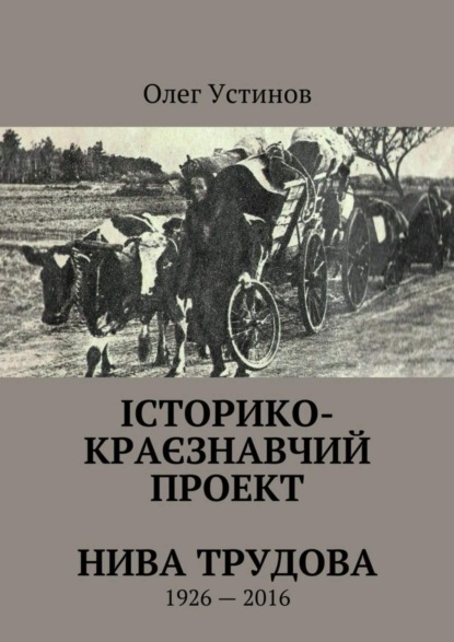 Скачать книгу Історико-краєзнавчий проект Нива Трудова. 1926—2016