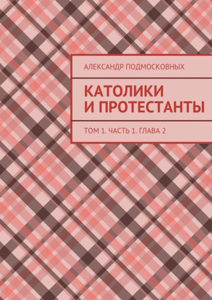 Скачать книгу Католики и протестанты. Том 1. Часть 1. Глава 2