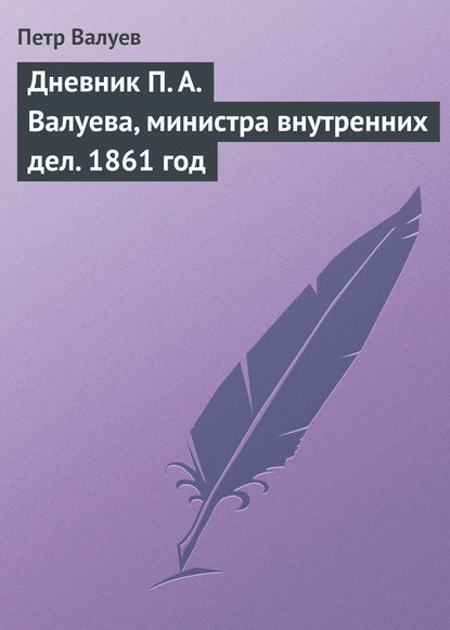 Скачать книгу Дневник П. А. Валуева, министра внутренних дел. 1861 год