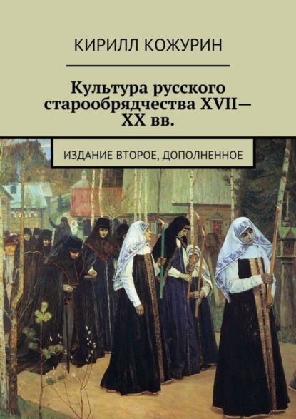 Скачать книгу Культура русского старообрядчества XVII—XX вв. Издание второе, дополненное