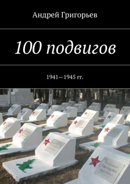 Скачать книгу 100 подвигов. 1941—1945 гг.