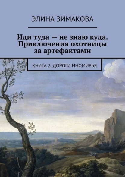 Скачать книгу Иди туда – не знаю куда. Приключения охотницы за артефактами. Книга 2. Дороги Иномирья