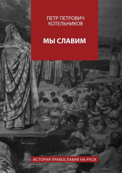 Скачать книгу Мы славим. История православия на Руси