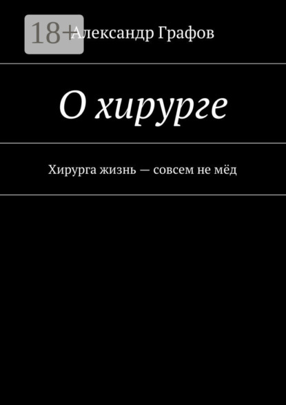 Скачать книгу О хирурге. Хирурга жизнь – совсем не мёд